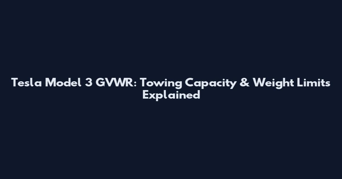 Tesla Model 3 GVWR: Towing Capacity & Weight Limits Explained