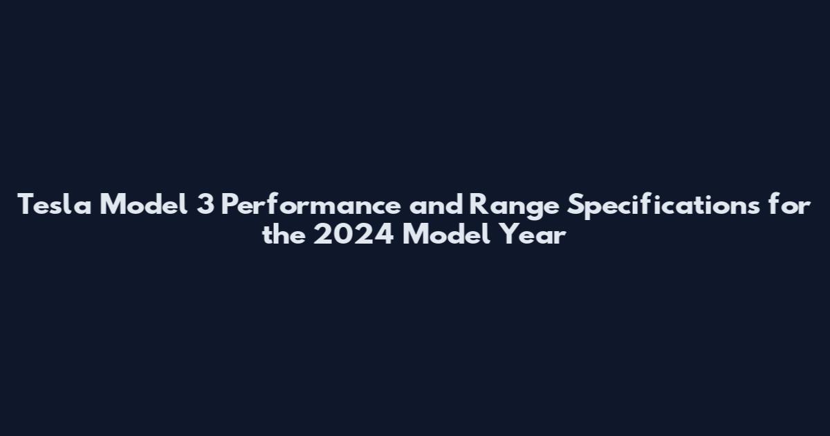 Tesla Model 3 Performance and Range Specifications for the 2024 Model Year