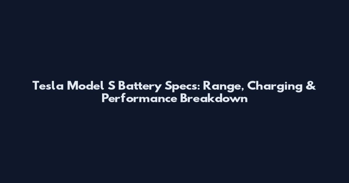 Tesla Model S Battery Specs: Range, Charging & Performance Breakdown