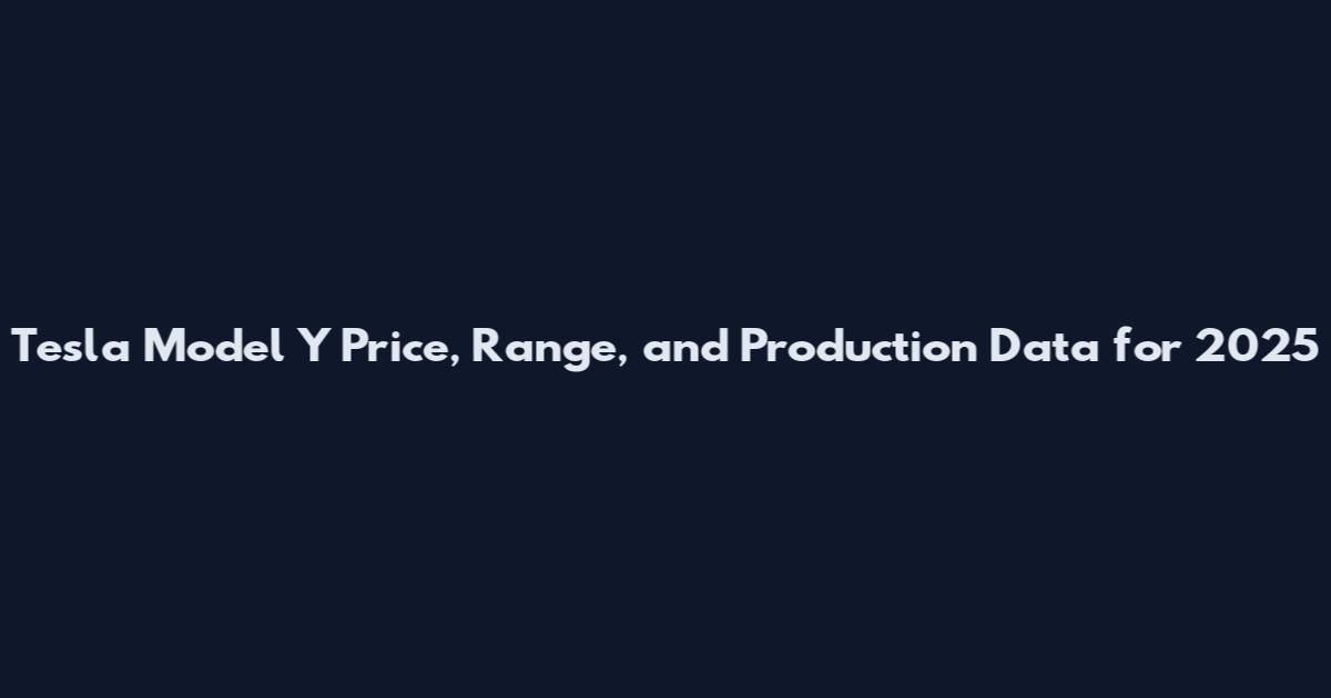 Tesla Model Y Price, Range, and Production Data for 2025