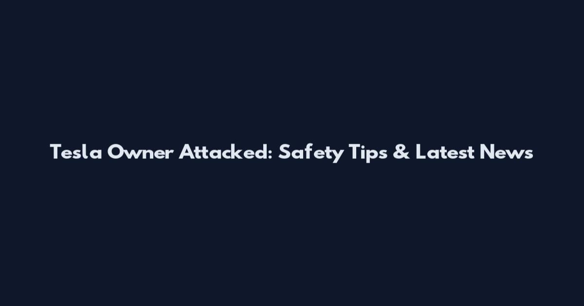 Tesla Owner Attacked: Safety Tips & Latest News