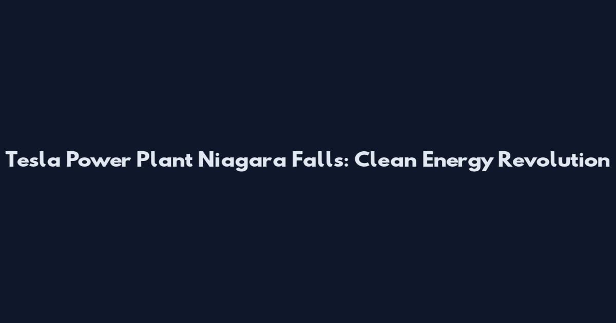 Tesla Power Plant Niagara Falls: Clean Energy Revolution