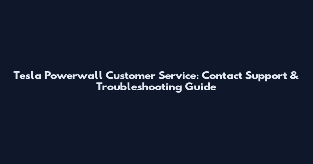 Tesla Powerwall Customer Service: Contact Support & Troubleshooting Guide