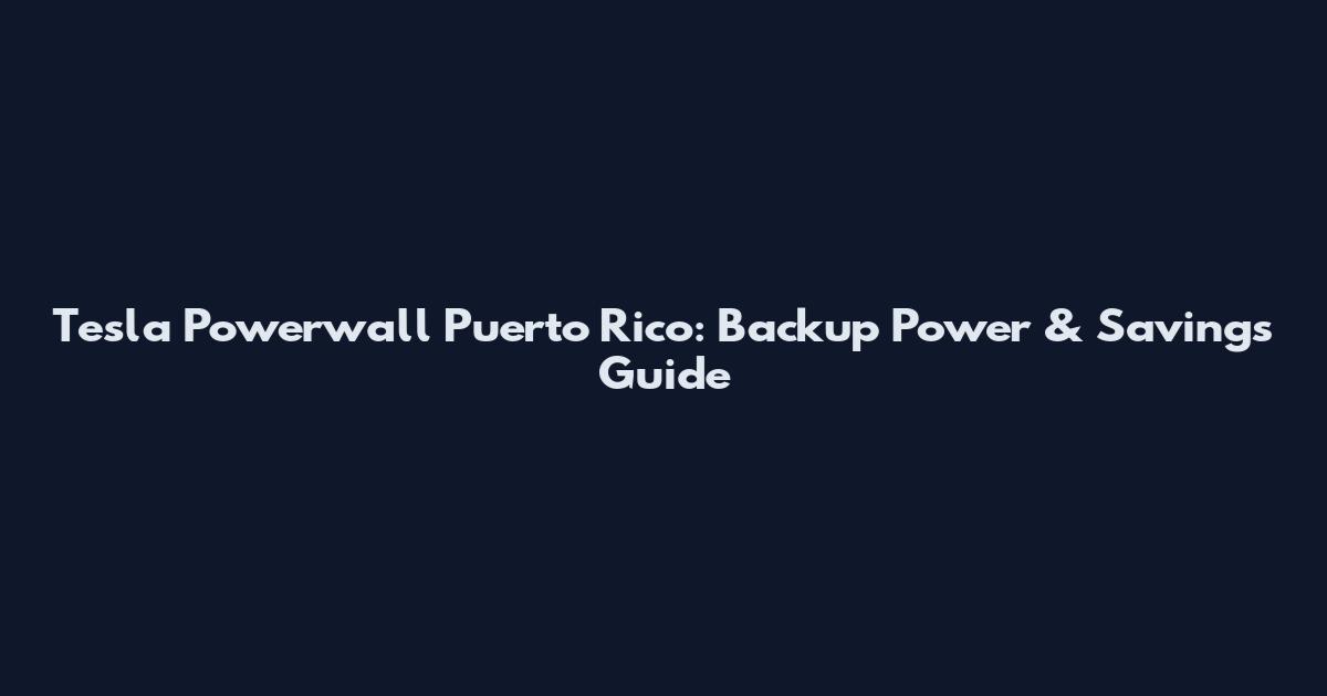 Tesla Powerwall Puerto Rico: Backup Power & Savings Guide