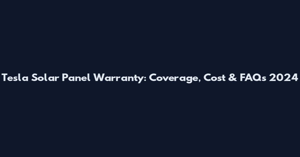 Tesla Solar Panel Warranty: Coverage, Cost & FAQs 2024