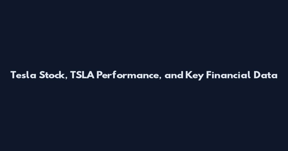 Tesla Stock, TSLA Performance, and Key Financial Data