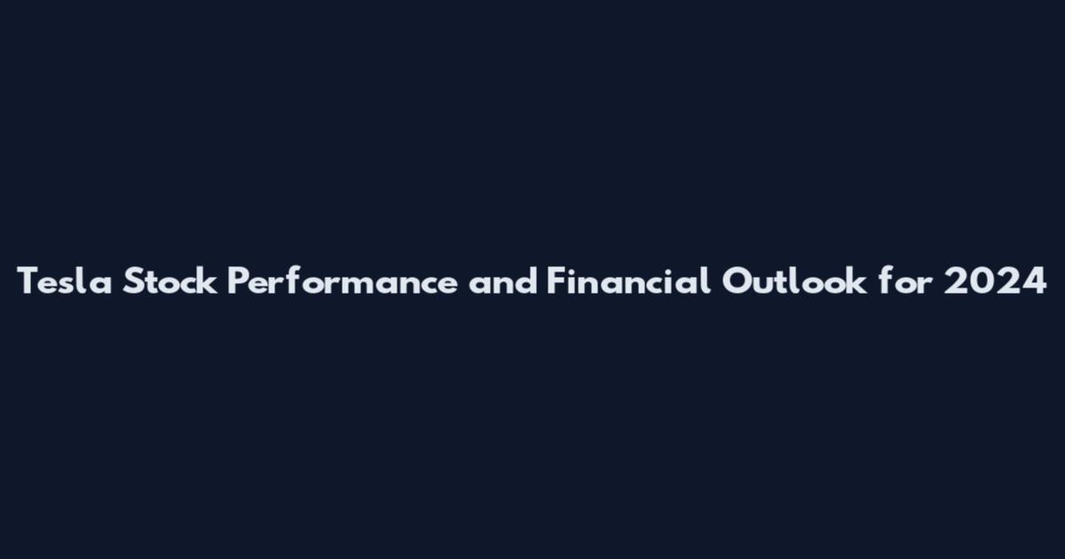 Tesla Stock Performance and Financial Outlook for 2024