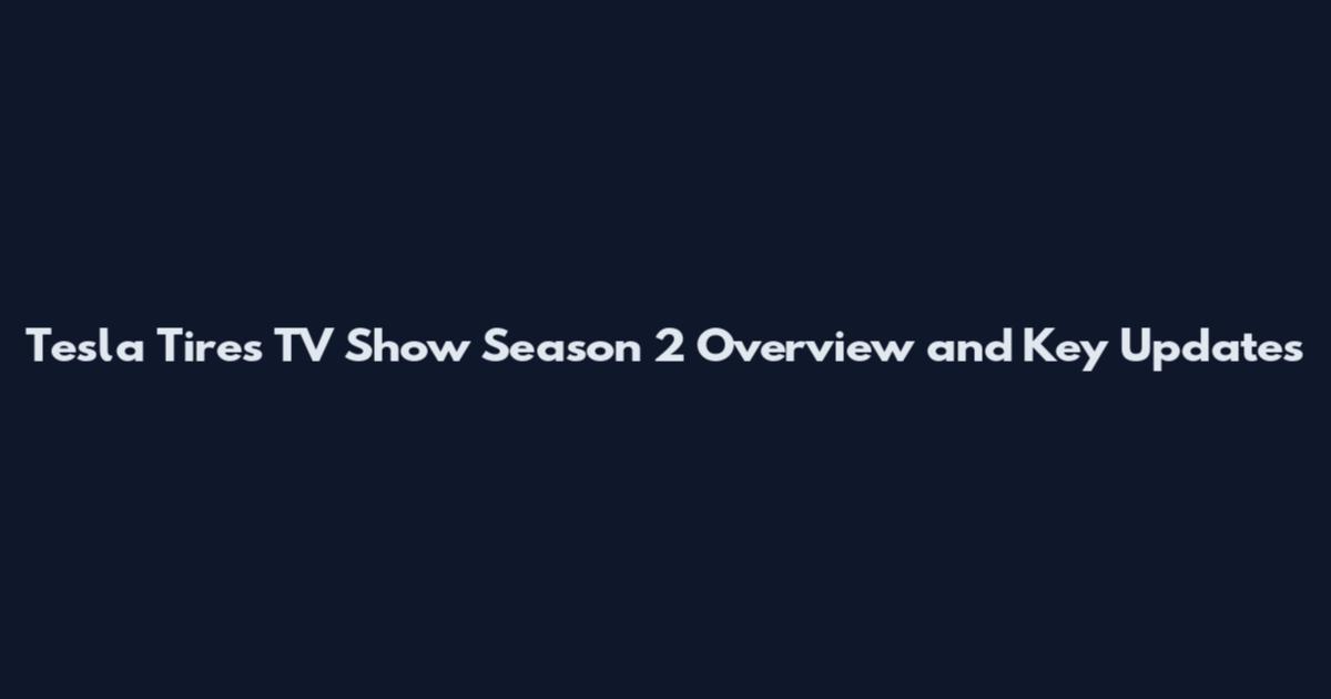 Tesla Tires TV Show Season 2 Overview and Key Updates