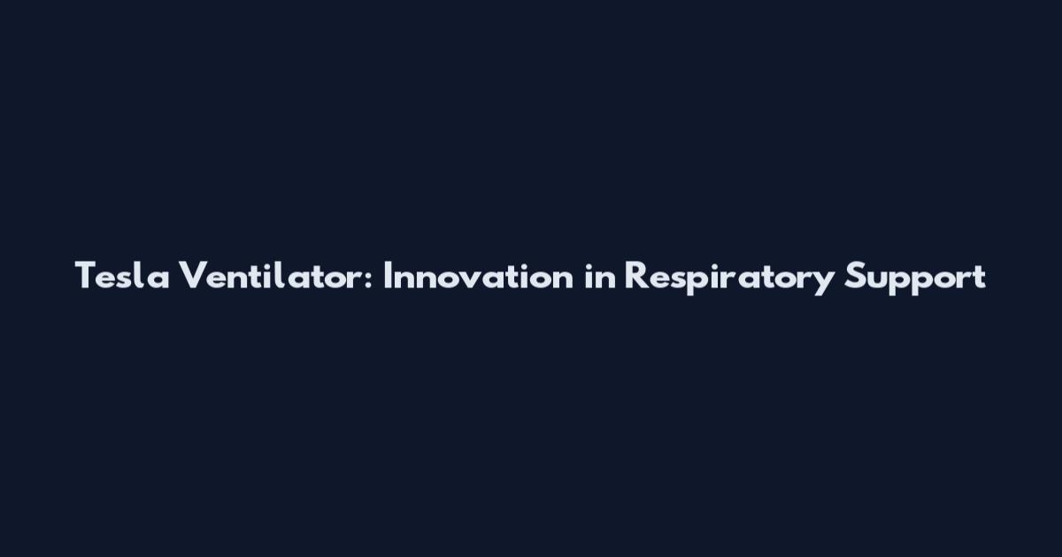Tesla Ventilator: Innovation in Respiratory Support