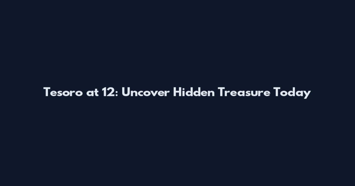 Tesoro at 12: Uncover Hidden Treasure Today