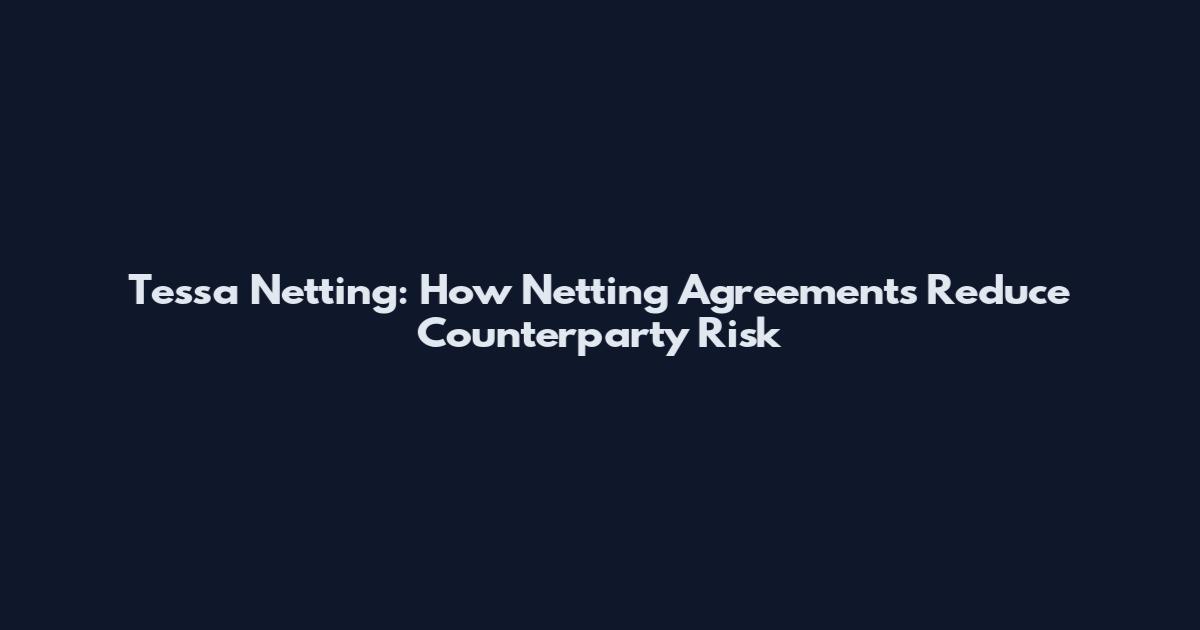 Tessa Netting: How Netting Agreements Reduce Counterparty Risk