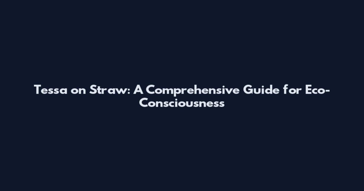 Tessa on Straw: A Comprehensive Guide for Eco-Consciousness