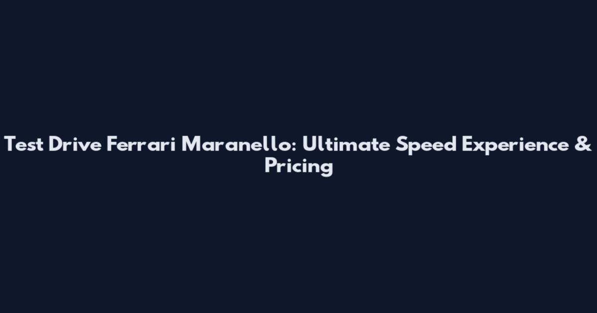 Test Drive Ferrari Maranello: Ultimate Speed Experience & Pricing