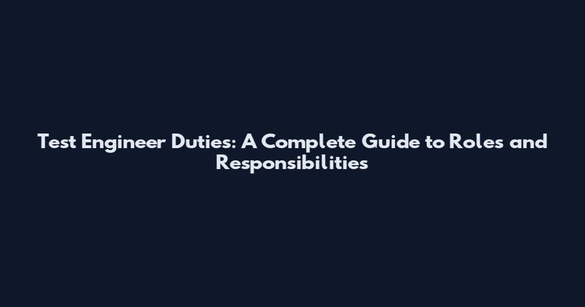 Test Engineer Duties: A Complete Guide to Roles and Responsibilities