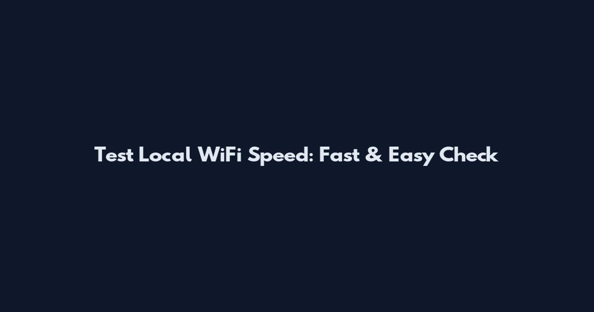 Test Local WiFi Speed: Fast & Easy Check