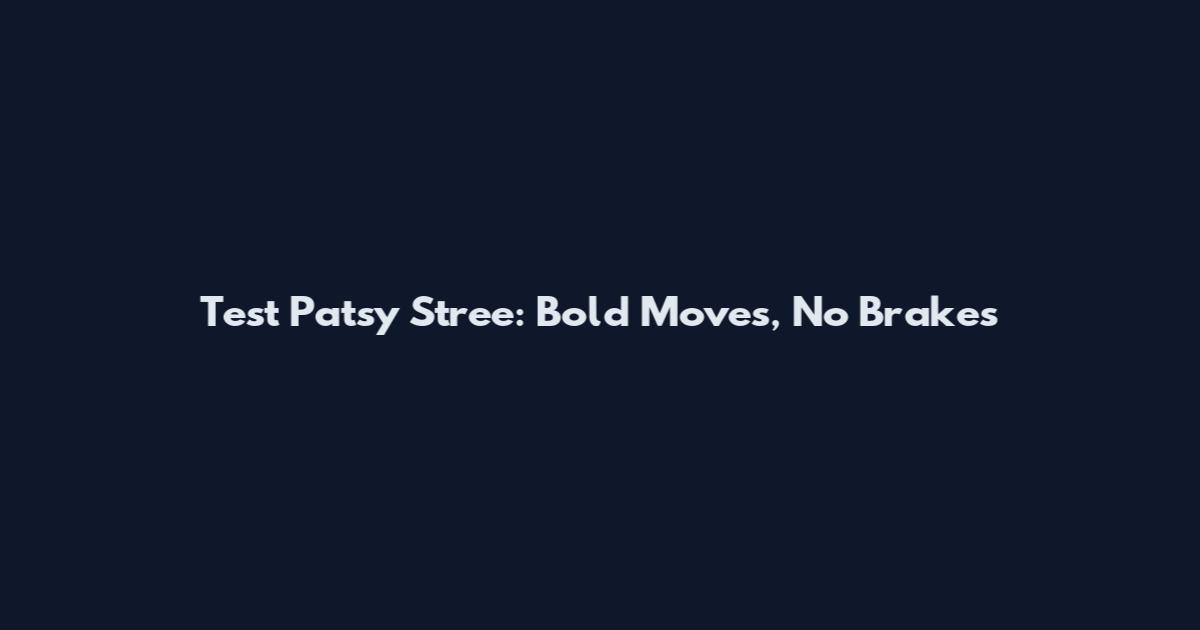 Test Patsy Stree: Bold Moves, No Brakes