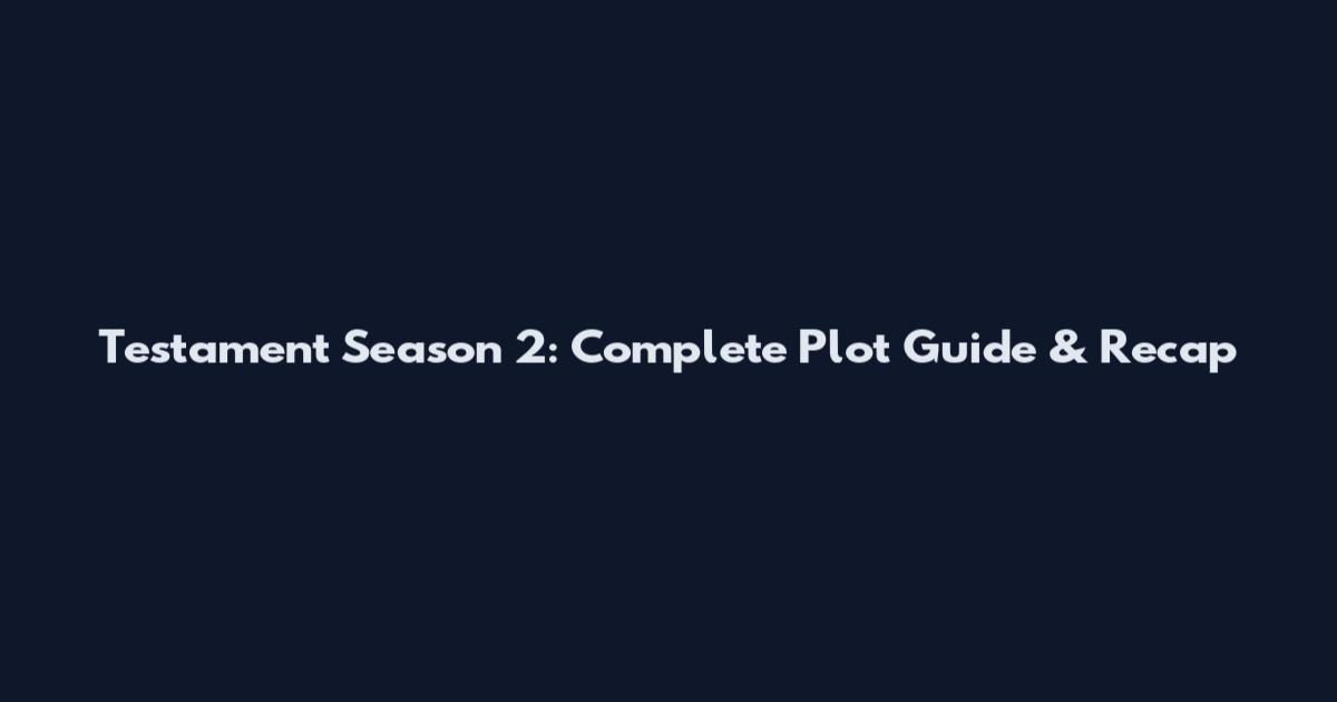 Testament Season 2: Complete Plot Guide & Recap