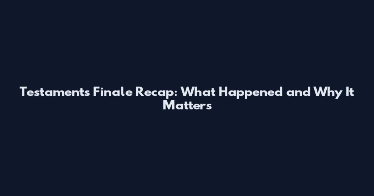 Testaments Finale Recap: What Happened and Why It Matters
