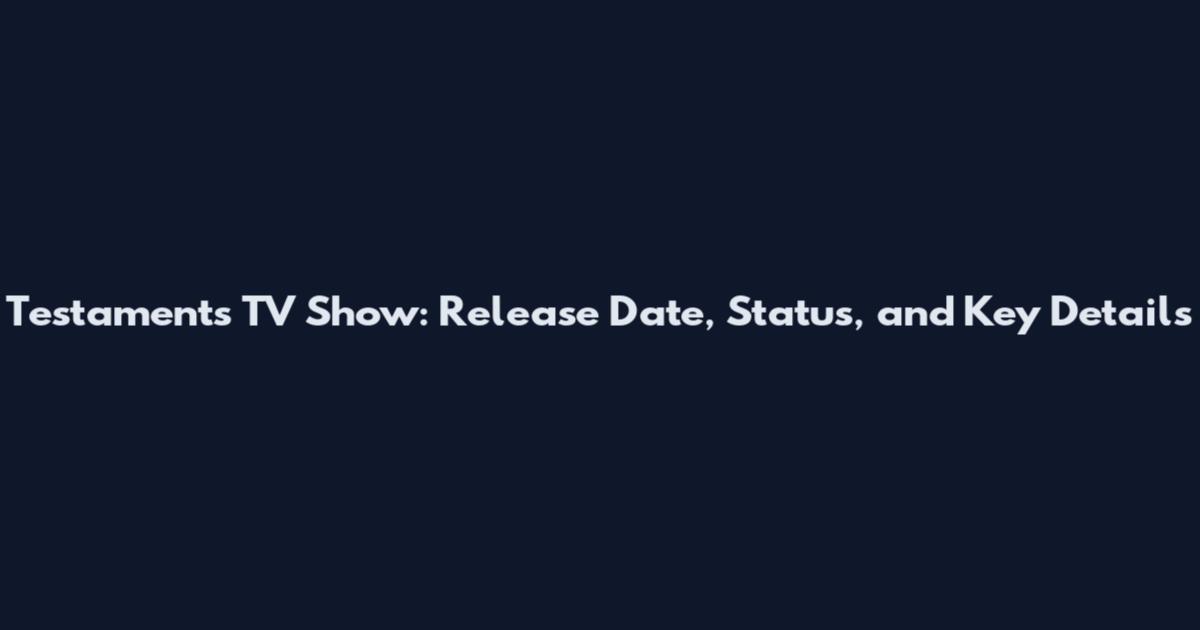 Testaments TV Show: Release Date, Status, and Key Details