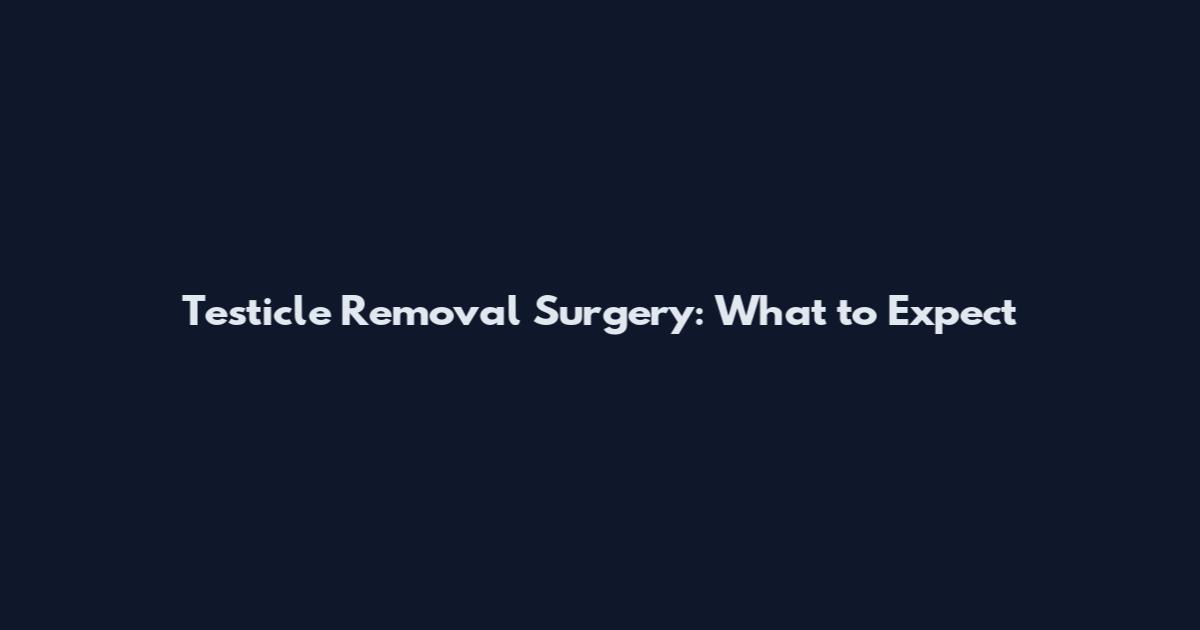Testicle Removal Surgery: What to Expect