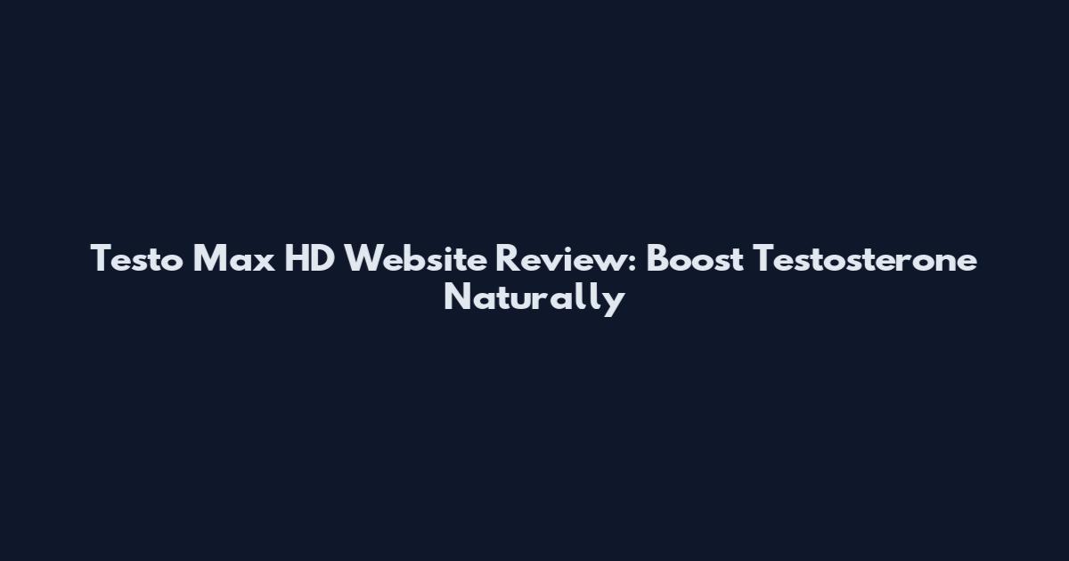 Testo Max HD Website Review: Boost Testosterone Naturally