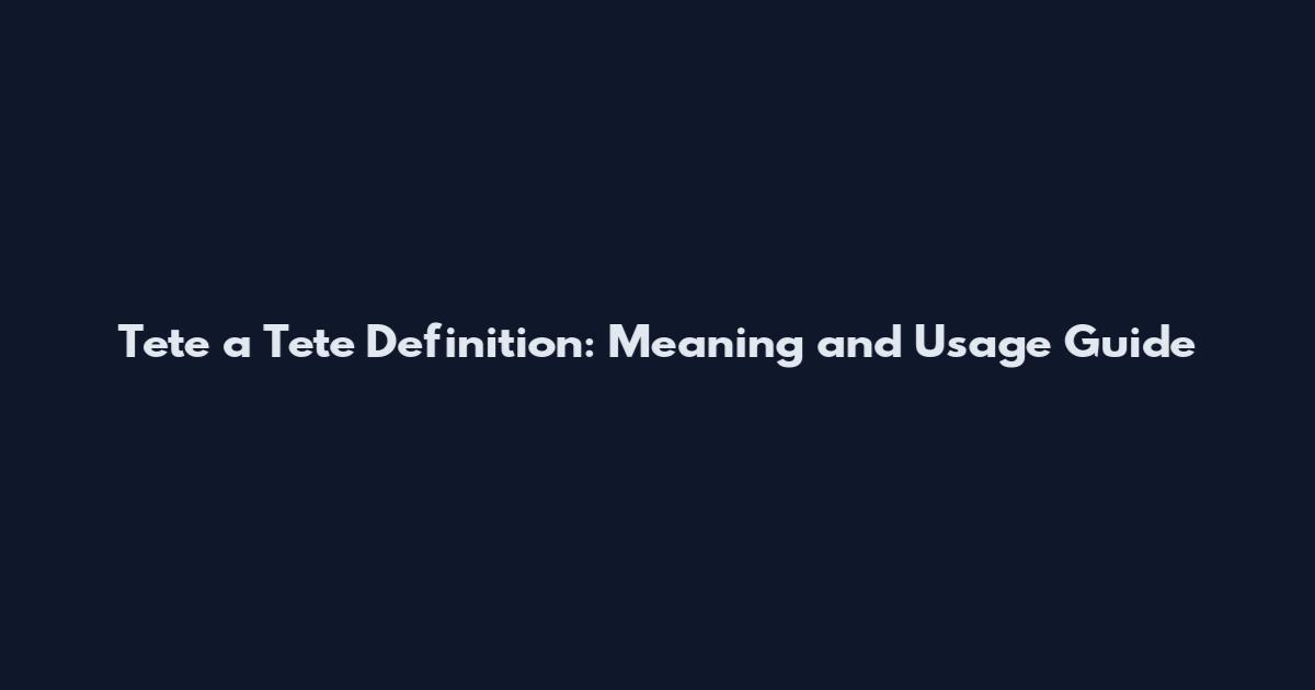 Tete a Tete Definition: Meaning and Usage Guide