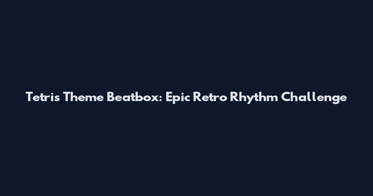 Tetris Theme Beatbox: Epic Retro Rhythm Challenge