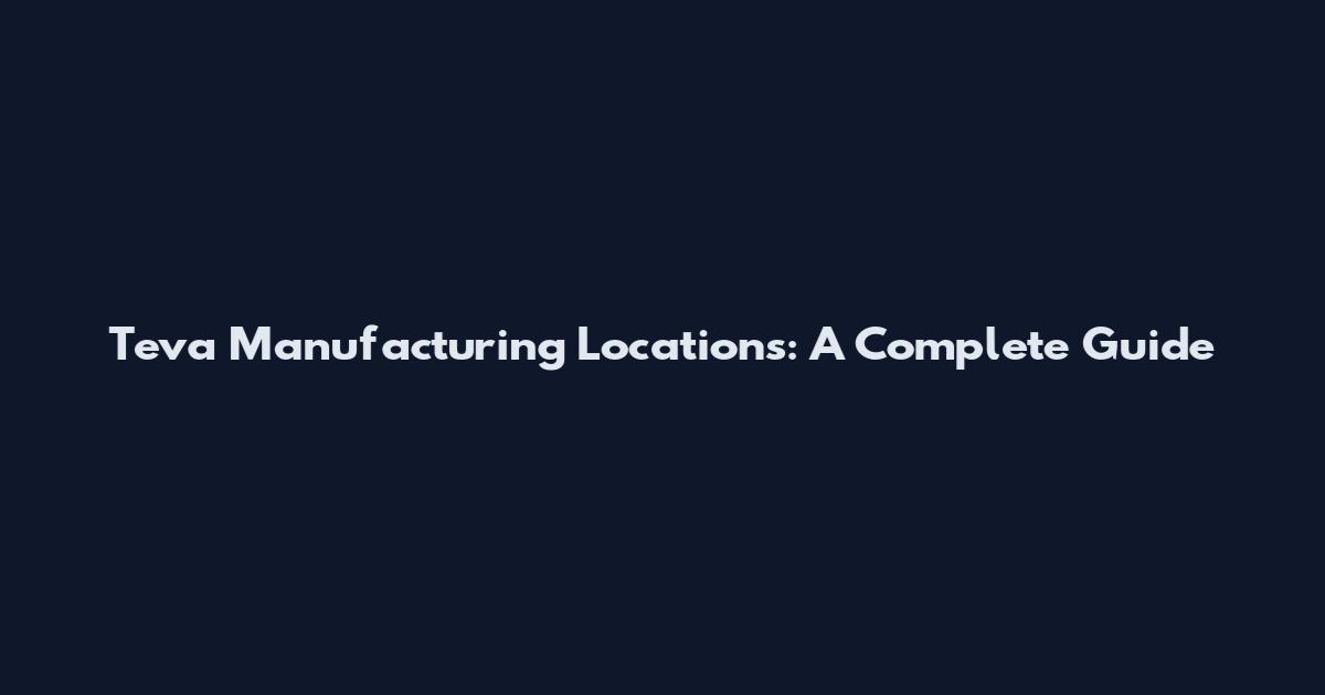 Teva Manufacturing Locations: A Complete Guide