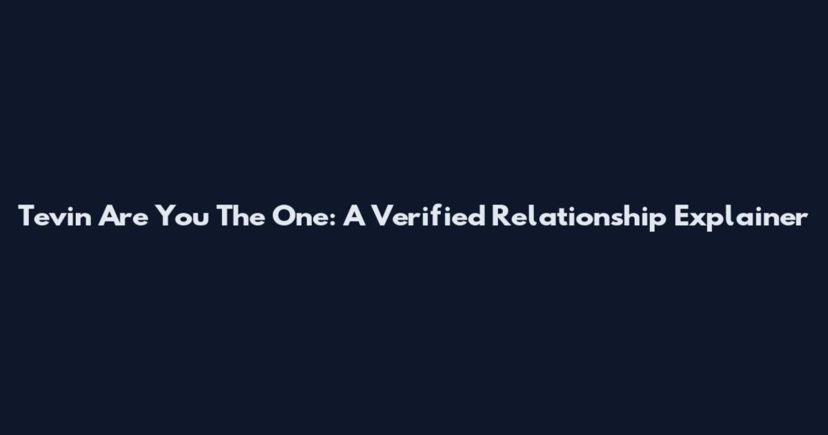 Tevin Are You The One: A Verified Relationship Explainer