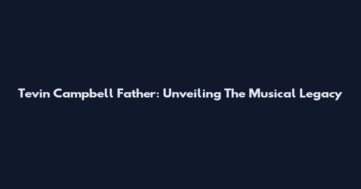 Tevin Campbell Father: Unveiling The Musical Legacy