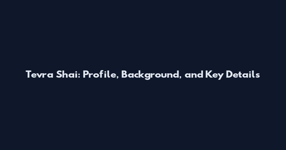 Tevra Shai: Profile, Background, and Key Details