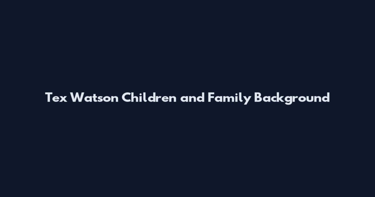 Tex Watson Children and Family Background
