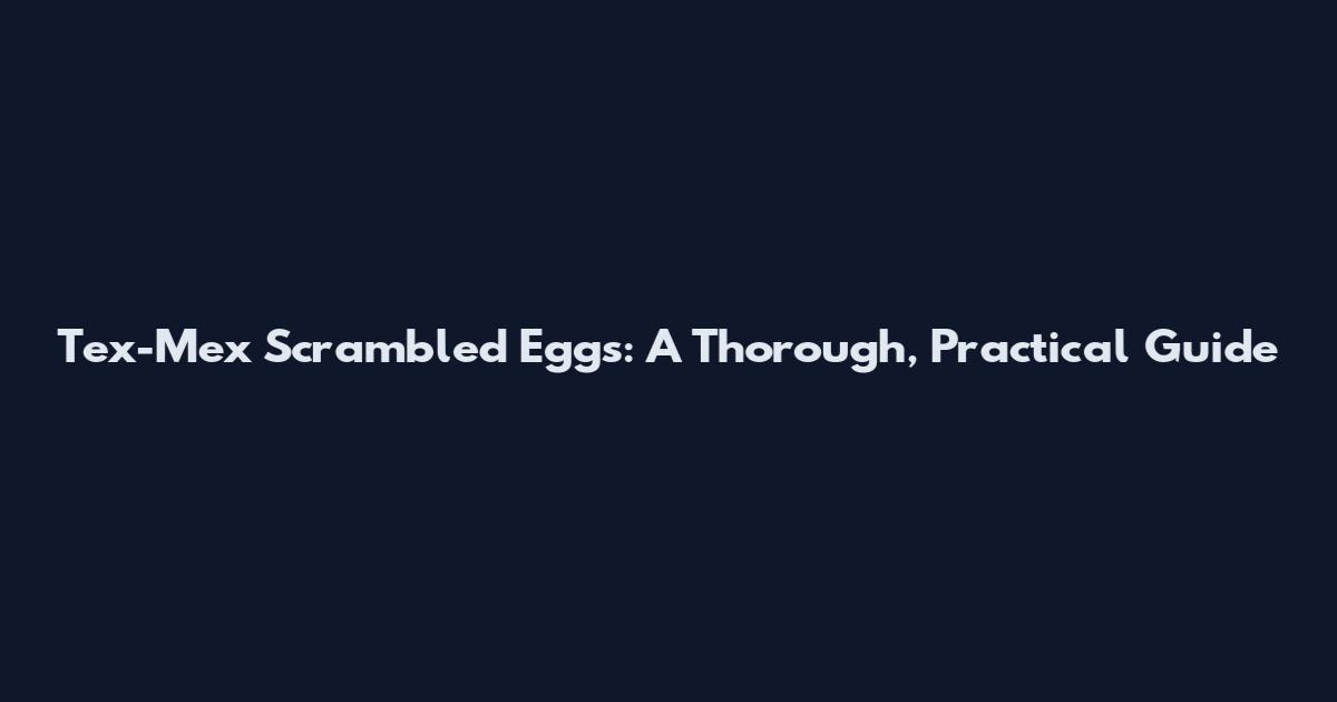Tex-Mex Scrambled Eggs: A Thorough, Practical Guide