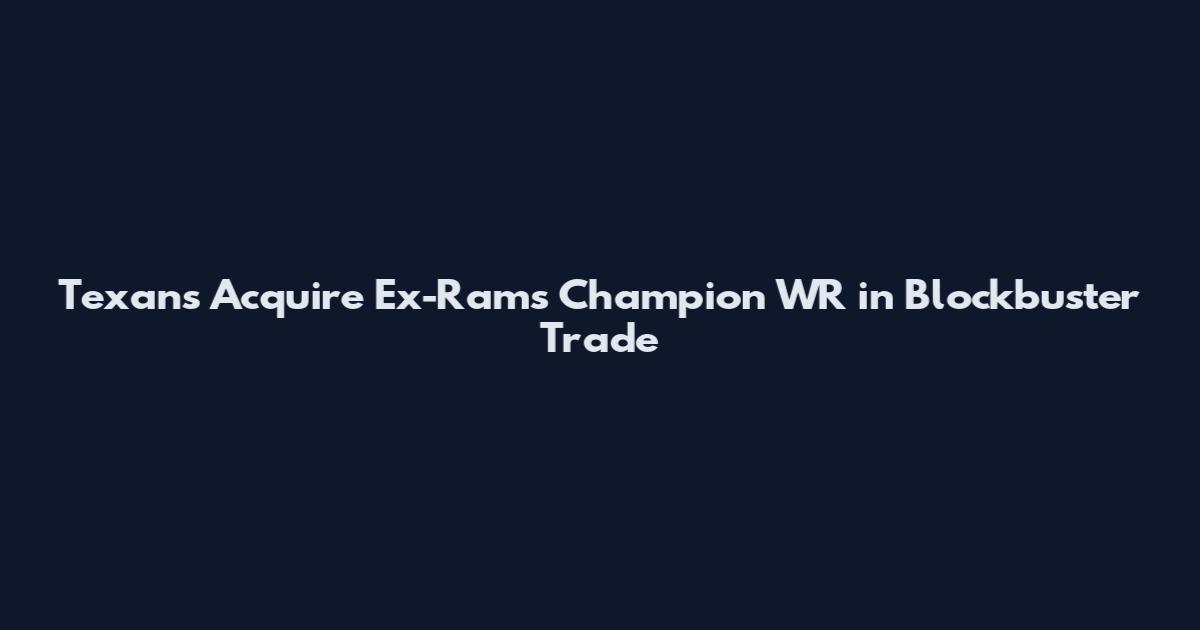 Texans Acquire Ex-Rams Champion WR in Blockbuster Trade