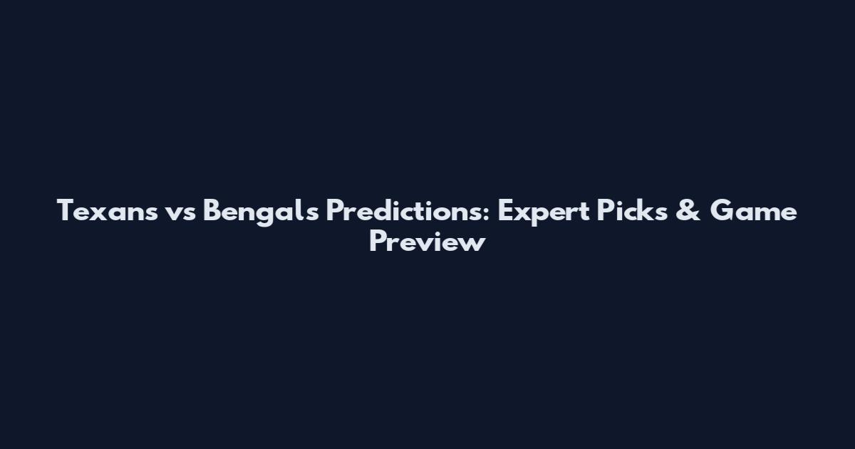 Texans vs Bengals Predictions: Expert Picks & Game Preview