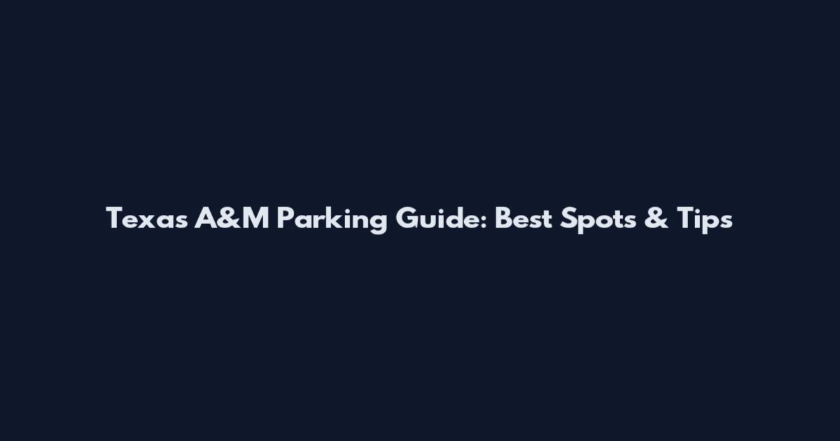 Texas A&M Parking Guide: Best Spots & Tips