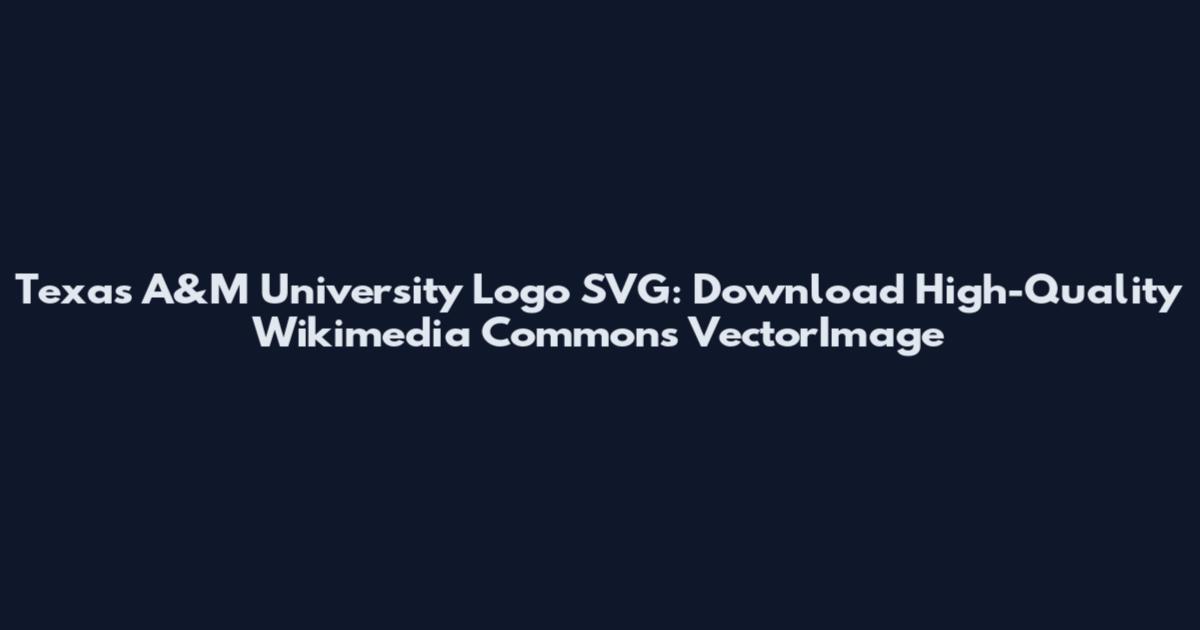 Texas A&M University Logo SVG: Download High-Quality Wikimedia Commons VectorImage