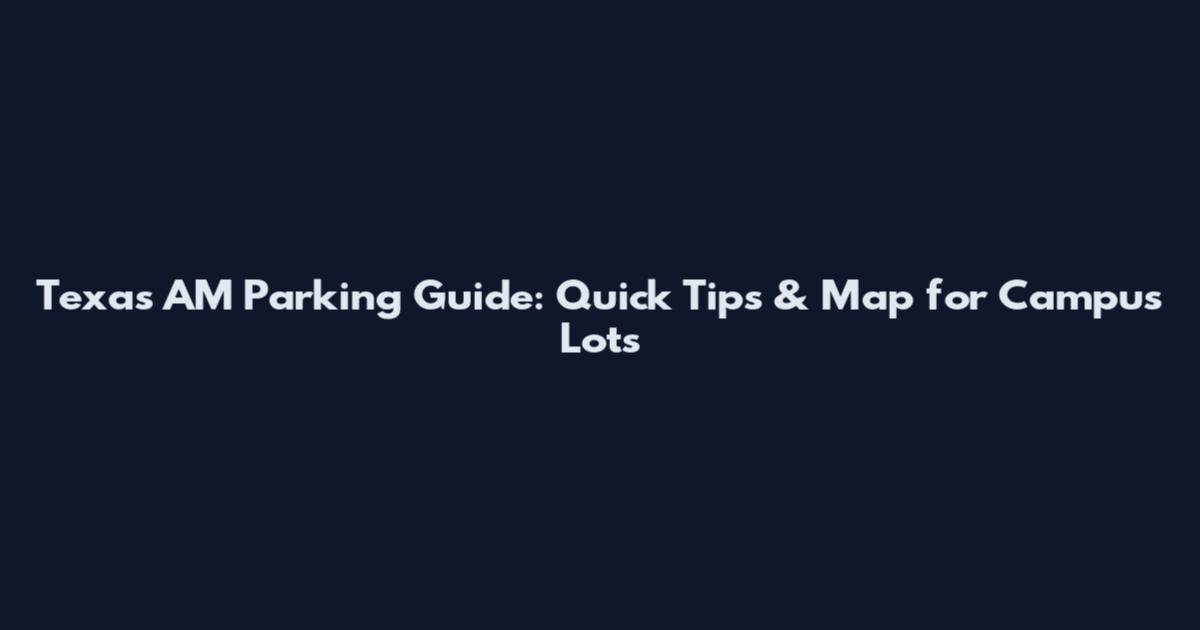 Texas AM Parking Guide: Quick Tips & Map for Campus Lots