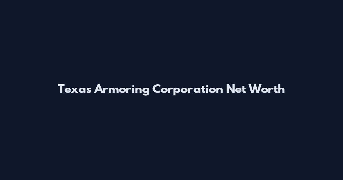 Texas Armoring Corporation Net Worth