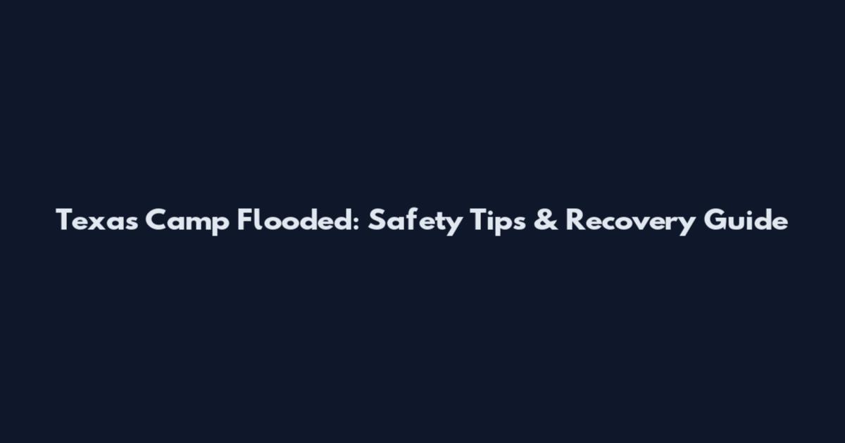 Texas Camp Flooded: Safety Tips & Recovery Guide