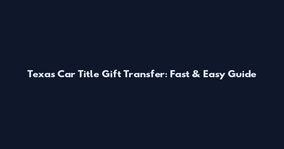 Texas Car Title Gift Transfer: Fast & Easy Guide