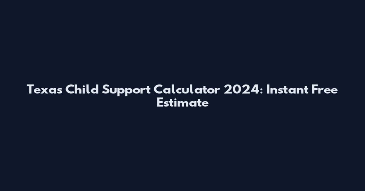 Texas Child Support Calculator 2024: Instant Free Estimate