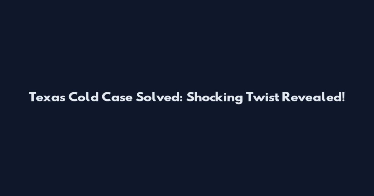 Texas Cold Case Solved: Shocking Twist Revealed!