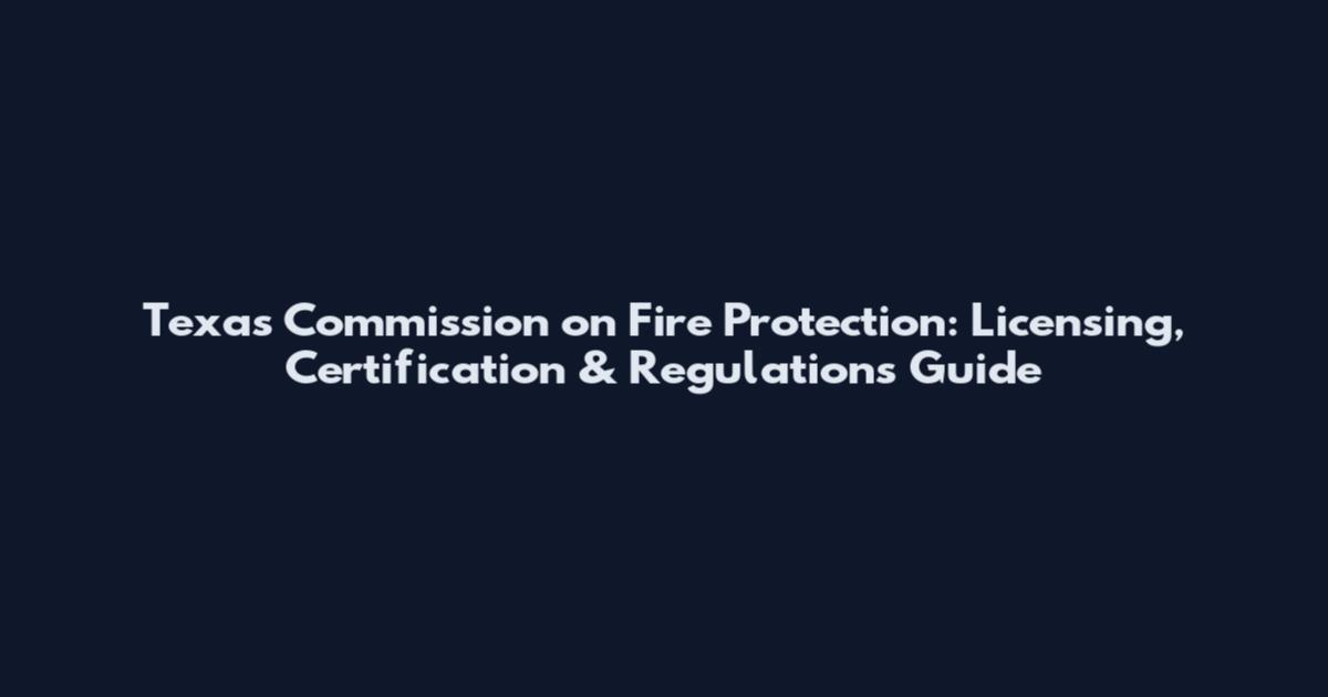 Texas Commission on Fire Protection: Licensing, Certification & Regulations Guide