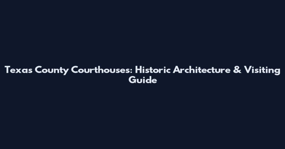 Texas County Courthouses: Historic Architecture & Visiting Guide