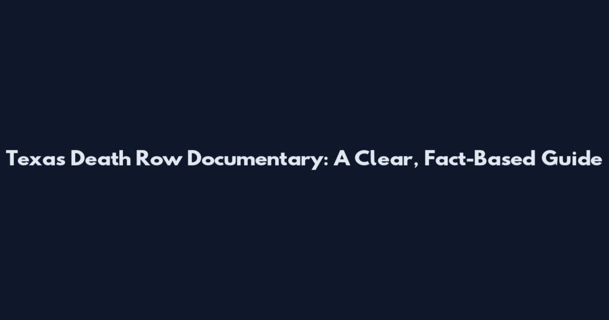 Texas Death Row Documentary: A Clear, Fact-Based Guide