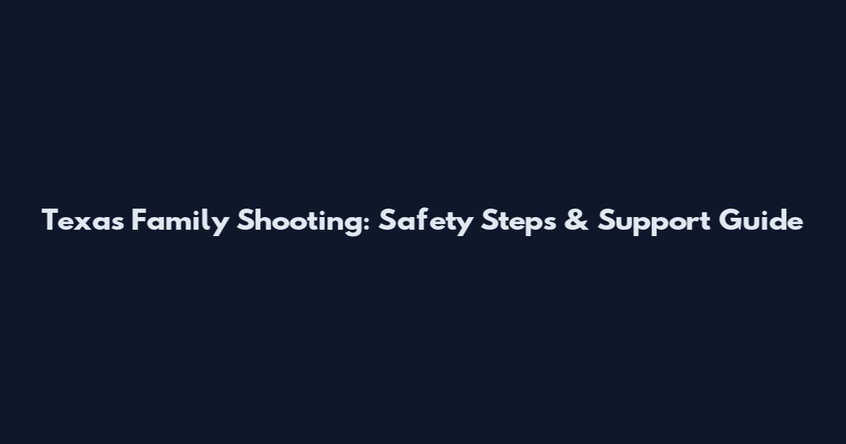 Texas Family Shooting: Safety Steps & Support Guide