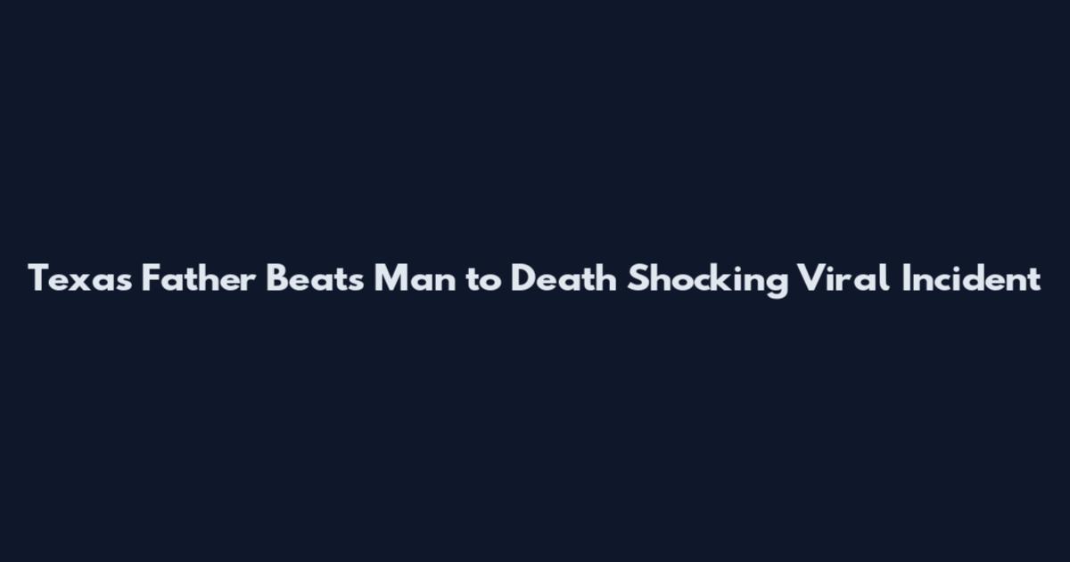 Texas Father Beats Man to Death Shocking Viral Incident
