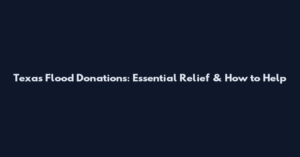 Texas Flood Donations: Essential Relief & How to Help