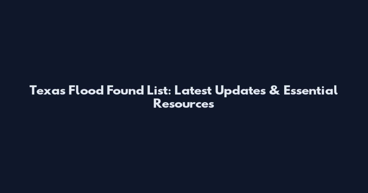Texas Flood Found List: Latest Updates & Essential Resources